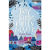 The Boy, the Bird and the Coffin Maker - Matilda Woods