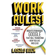 Work Rules!: Insights from Inside Google That Will Transform How You Live and Lead - Laszlo Bock