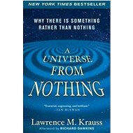 A Universe from Nothing: Why There Is Something Rather Than Nothing - Lawrence M Krauss