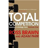 Total Competition: Lessons in Strategy from Formula One - Ross Brawn; Adam Parr