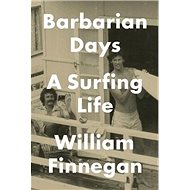 Barbarian Days: A Surfing Life - William Finnegan