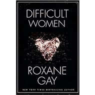Difficult Women - Roxane Gay