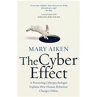 The Cyber Effect: A Pioneering Cyberpsychologist Explains How Human Behaviour Changes Online - Mary Aiken