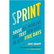 Sprint: How to Solve Big Problems and Test New Ideas in Just 5 Days - Jake Knapp; John Zeratsky; Braden Kowitz