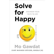Solve for Happy: Engineering Your Path to Joy - Mo Gawdat