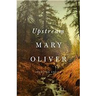 Upstream: Selected Essays - Mary Oliver