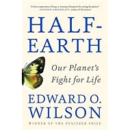 Half-Earth: 'Our Planet''s Fight for Life' - Edward O. Wilson