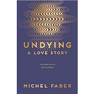 Undying: A love story. Poems - Michel Faber