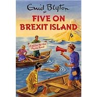 Five on Brexit Island: Enid Blyton for Grown Ups - Bruno Vincent