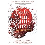 This Is Your Brain on Music: Understanding a Human Obsession - Daniel J. Levitin