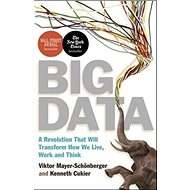Big Data: A Revolution That Will Transform How We Live, Work and Think - Viktor Mayer-Schönberger; Kenneth Cukier
