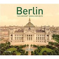 Berlin Then and Now: Damals und Heute - Nick Gay