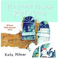 My Name is Not Refugee - Kate Milner