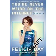 You're Never Weird on the Internet (Almost) - Felicia Day