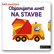 MiniPÉDIA – Objavujeme svet! Na stavbe - Nathalie Choux