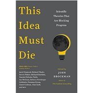 This Idea Must Die: Scientific Theories That Are Blocking Progress - John Brockman