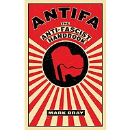Antifa: The Anti-Fascist Handbook - Mark Bray
