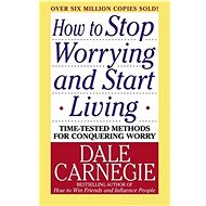 How to Stop Worrying and Start Living - Dale Carnegie