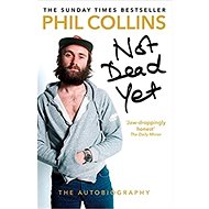Not Dead Yet: The Autobiography - Phil Collins