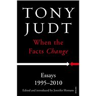 When the Facts Change: Essays 1995 - 2010 - Tony Judt
