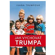 Jak vychovat Trumpa - Ivana Trumpová