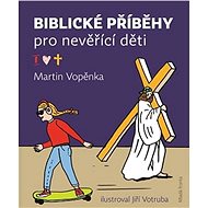 Biblické příběhy pro nevěřící děti - Martin Vopěnka; Jiří Votruba