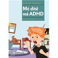 Mé dítě má ADHD: Jak s ním přežít - Alison Thompson