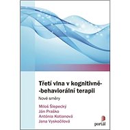 Třetí vlna v kognitivně-behaviorální terapii - Miloš Šlepecký; Ján Praško; Antónia Kotianová; Jana Vyskočilová