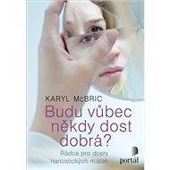 Budu vůbec někdy dost dobrá?: Rádce pro dcery narcistických matek - Karyl McBride