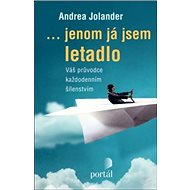 ...jenom já jsem letadlo: Váš průvodce každodenním šílenstvím - Andrea Jolander