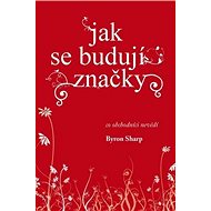 Jak se budují značky - Byron Sharp