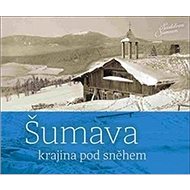 Šumava: krajina pod sněhem - Petr Hudičák; Zdena Mrázková; Jindřich Špinar