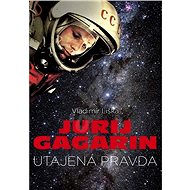Jurij Gagarin: utajená pravda - Vladimír Liška
