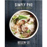 Simply Pho: A Complete Course in Preparing Authentic Vietnamese at Home - 