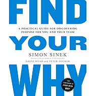Find Your Why: A Practical Guide to Discovering Purpose for You or Your Team - Simon Sinek