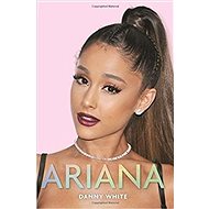 Ariana- The Unauthorized Biography: Ariana Grande - 