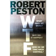 WTF?: What have we done? Why did it happen? How do we take back control? - Robert Peston
