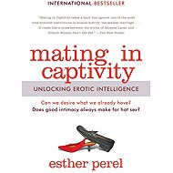 Mating in Captivity: Unlocking Erotic Intelligence - Esther Perelová