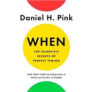 When: The Scientific Secrets of Perfect Timing - 