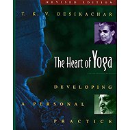 The Heart of Yoga: Developing Personal Practice - T. K. V. Desikachar