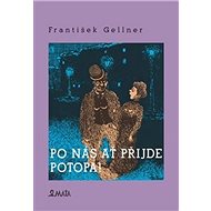 Po nás ať přijde potopa - František Gellner
