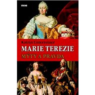 Marie Terezie: Mýty a pravda - Katrin Unterreiner