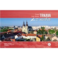 Trnava z neba: Trnava from Heaven - Milan Paprčka; Mariana Kubáňová