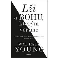 Lži o bohu, kterým věříme - William Paul Young