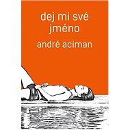 Dej mi své jméno - André Aciman