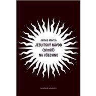 Jezuitský návod (téměř) na všechno - James Martin