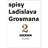 Povídky 2: Spisy Ladislava Grosmana - Ladislav Grosman