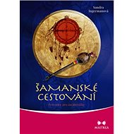 Šamanské cestování: Průvodce pro začátečníky - Sandra Ingermanová