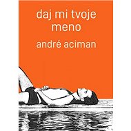 Daj mi tvoje meno - André Aciman