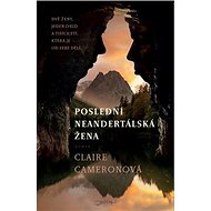 Poslední neandertálská žena - Claire Cameron